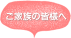 ご家族の皆様へ