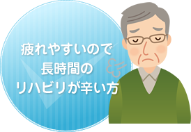 疲れやすいので長時間のリハビリが辛い方